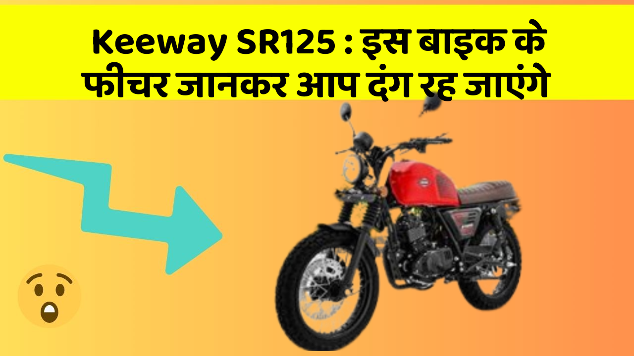Keeway SR125 : इस बाइक के फीचर जानकर आप दंग रह जाएंगे