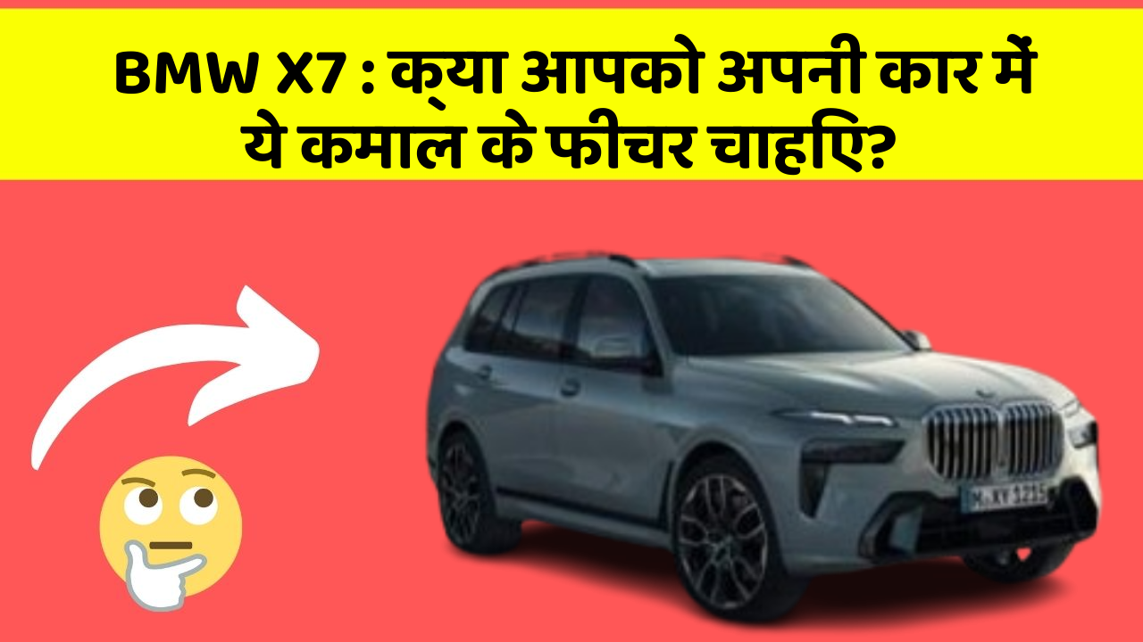 BMW X7: क्या आपको अपनी कार में ये कमाल के फीचर चाहिए?
