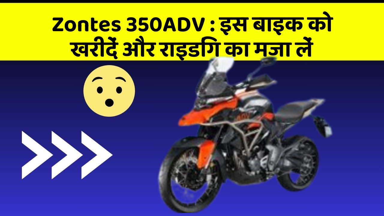 Zontes 350ADV: इस बाइक को खरीदें और राइडिंग का मजा लें