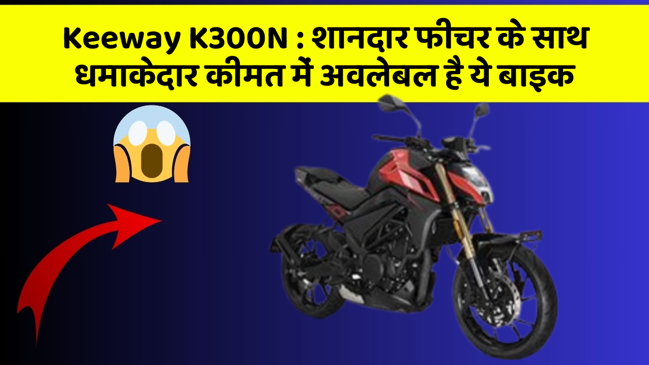 Keeway K300N: शानदार फीचर के साथ धमाकेदार कीमत में अवलेबल है ये बाइक
