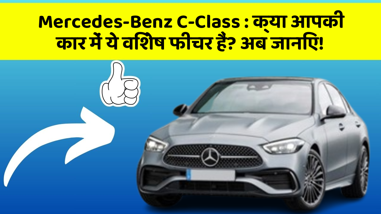Mercedes-Benz C-Class:क्या आपकी कार में ये विशेष फीचर हैं? अब जानिए!