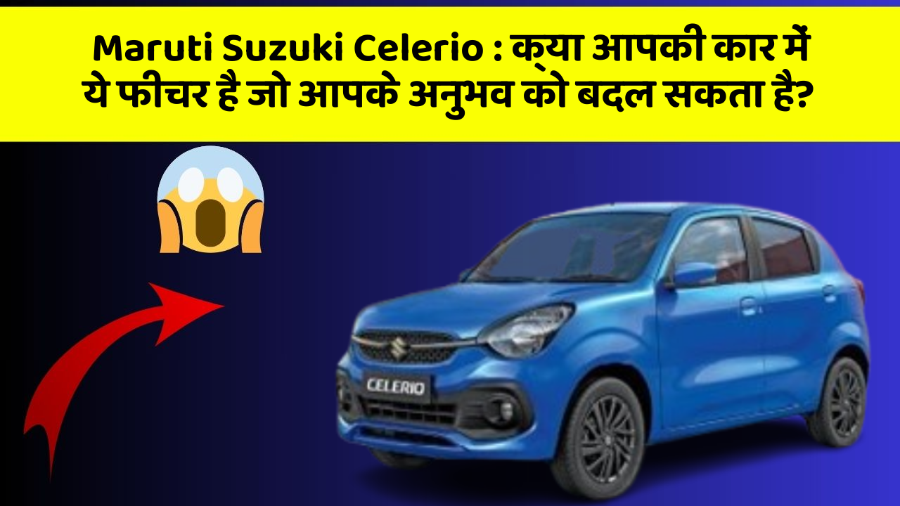 Maruti Suzuki Celerio : क्या आपकी कार में ये फीचर है जो आपके अनुभव को बदल सकता है?