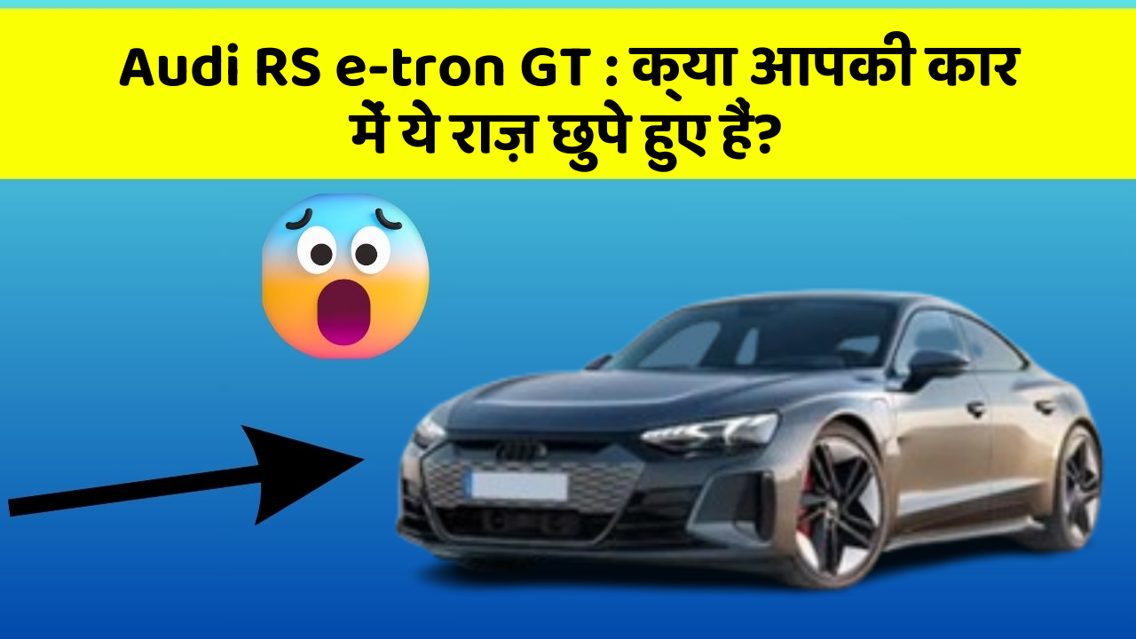 Audi RS e-tron GT: क्या आपकी कार में ये राज़ छुपे हुए हैं?