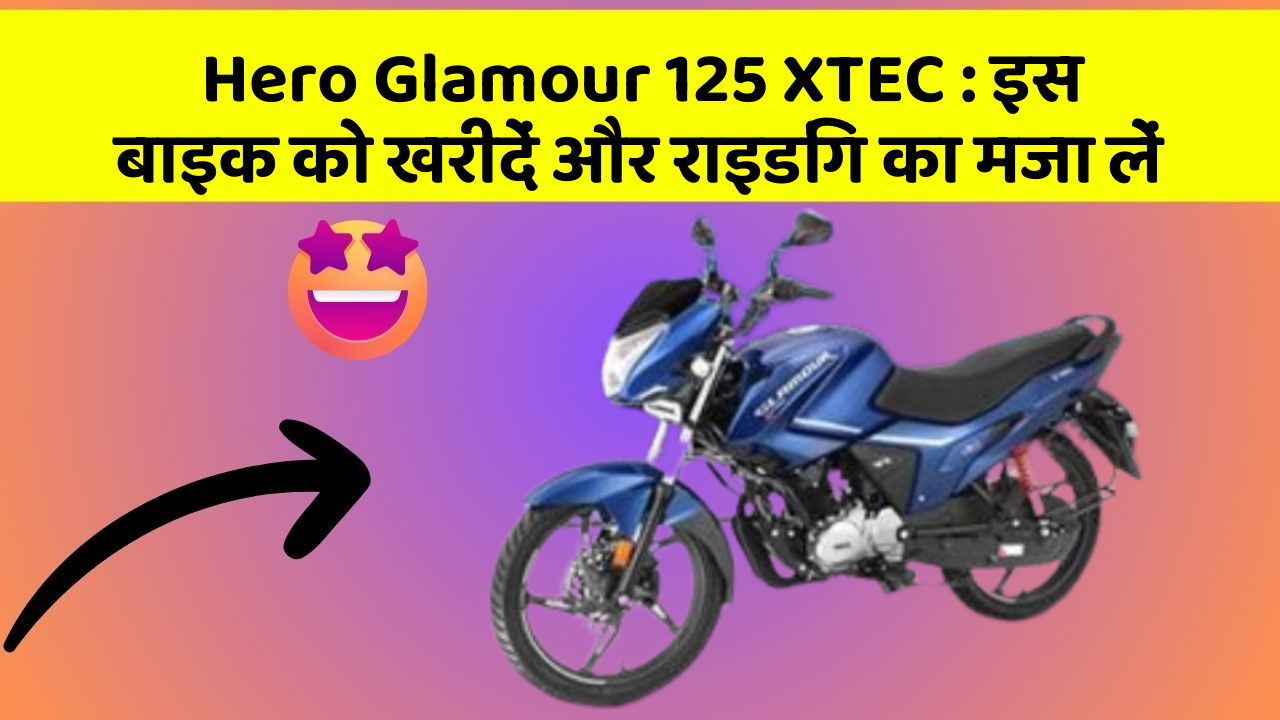 Hero Glamour 125 XTEC: इस बाइक को खरीदें और राइडिंग का मजा लें
