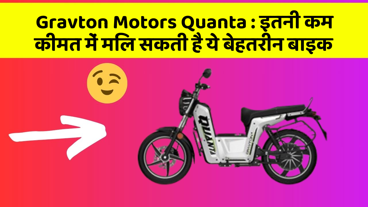 Gravton Motors Quanta: इतनी कम कीमत में मिल सकती है ये बेहतरीन बाइक