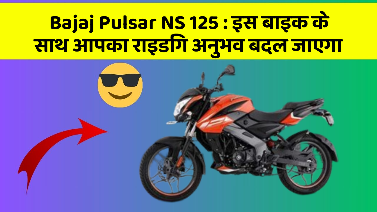Bajaj Pulsar NS 125 : इस बाइक के साथ आपका राइडिंग अनुभव बदल जाएगा
