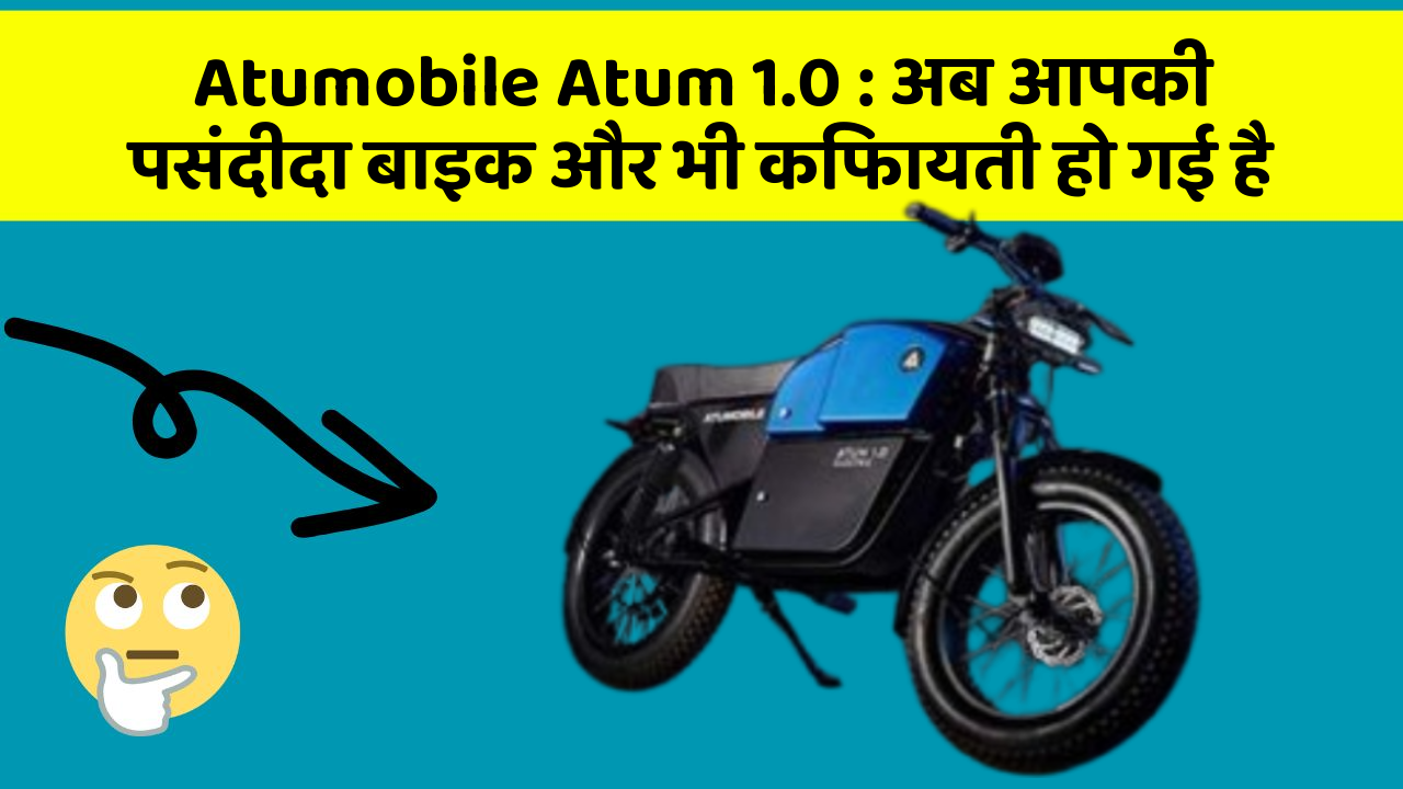 Atumobile Atum 1.0: अब आपकी पसंदीदा बाइक और भी किफायती हो गई है