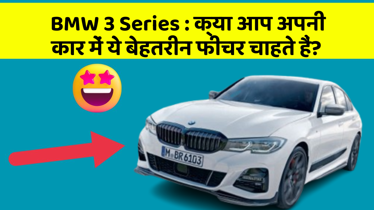 BMW 3 Series : क्या आप अपनी कार में ये बेहतरीन फीचर चाहते हैं?