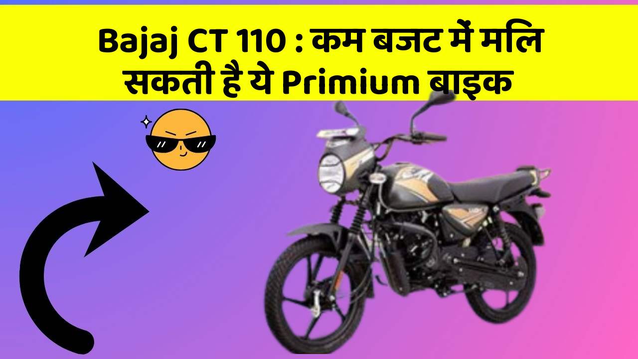Bajaj CT 110 : कम बजट में मिल सकती है ये Primium बाइक