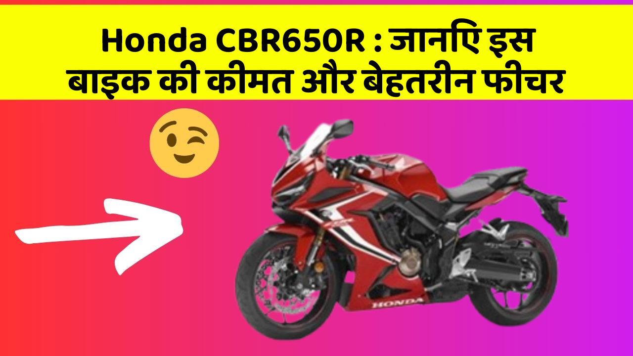 Honda CBR650R: जानिए इस बाइक की कीमत और बेहतरीन फीचर