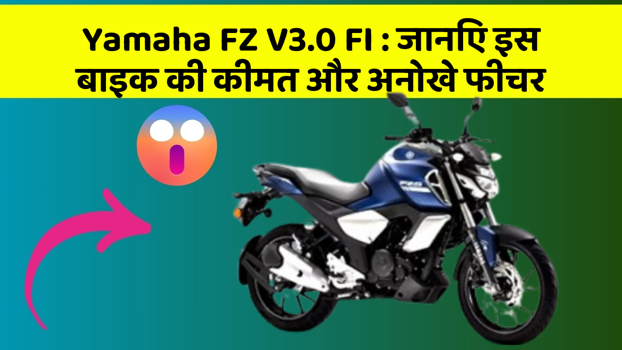 Yamaha FZ V3.0 FI: जानिए इस बाइक की कीमत और अनोखे फीचर