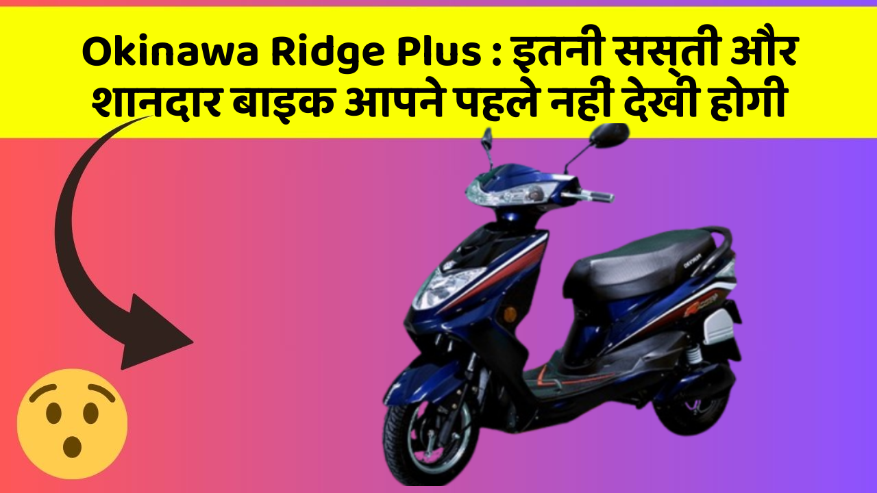 Okinawa Ridge Plus : इतनी सस्ती और शानदार बाइक आपने पहले नहीं देखी होगी