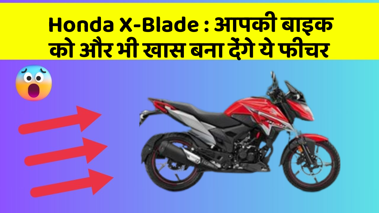 Honda X-Blade: आपकी बाइक को और भी खास बना देंगे ये फीचर