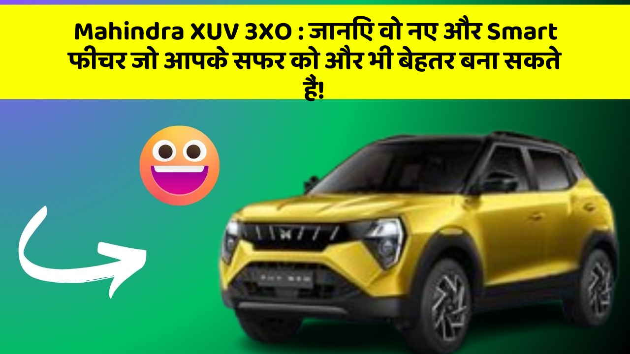 Mahindra XUV 3XO : जानिए वो नए और Smart फीचर जो आपके सफर को और भी बेहतर बना सकते हैं!
