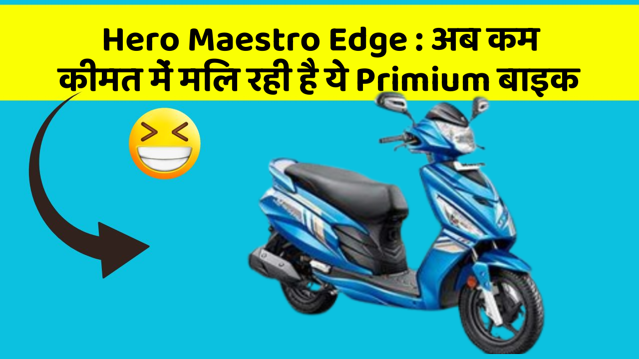 Hero Maestro Edge : अब कम कीमत में मिल रही है ये Primium बाइक