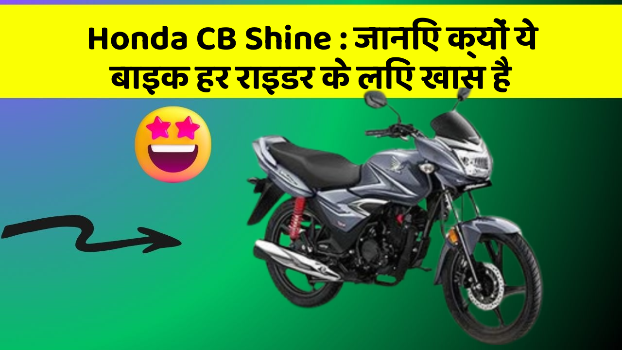 Honda CB Shine: जानिए क्यों ये बाइक हर राइडर के लिए खास है