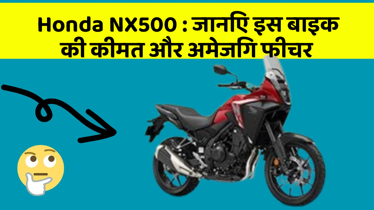 Honda NX500: जानिए इस बाइक की कीमत और अमेजिंग फीचर