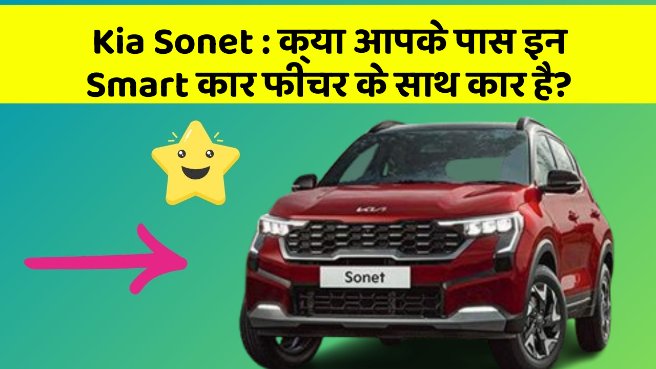 Kia Sonet : क्या आपके पास इन Smart कार फीचर के साथ कार है?