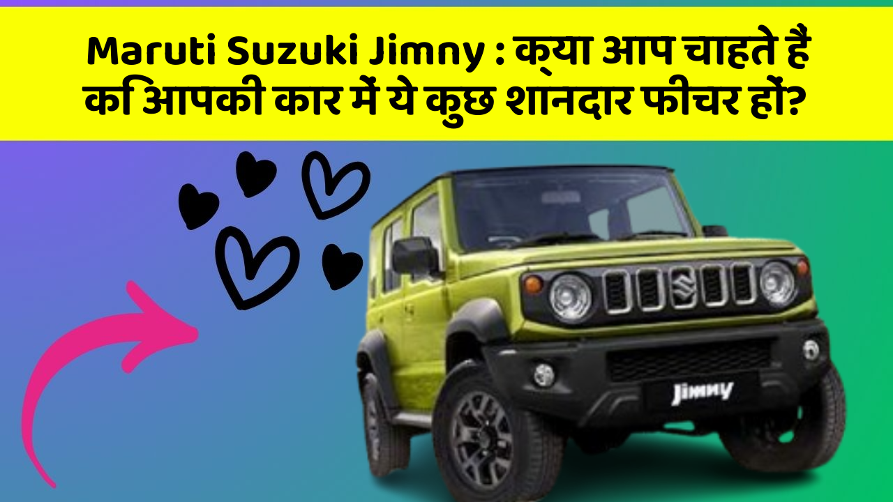 Maruti Suzuki Jimny: क्या आप चाहते हैं कि आपकी कार में ये कुछ शानदार फीचर हों?