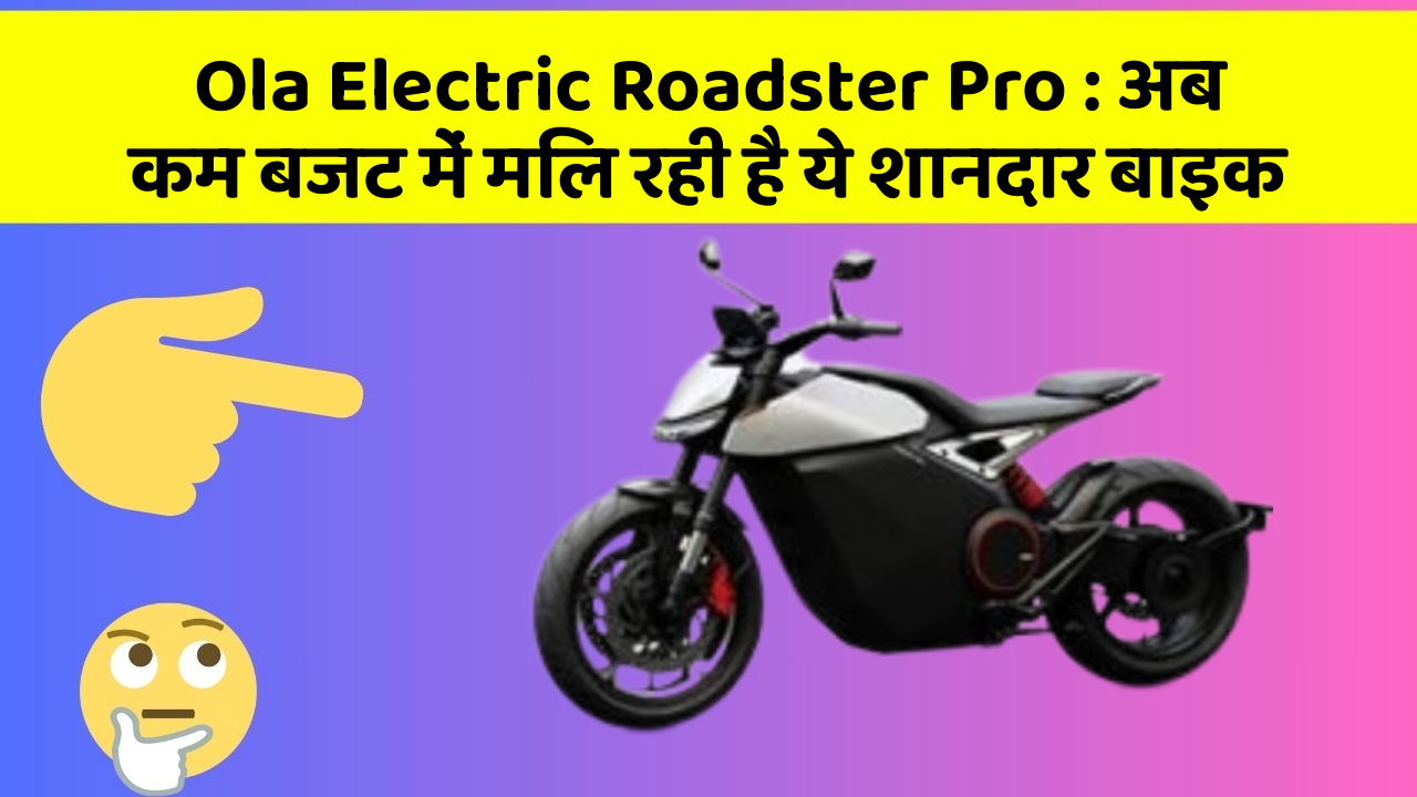 Ola Electric Roadster Pro : अब कम बजट में मिल रही है ये शानदार बाइक