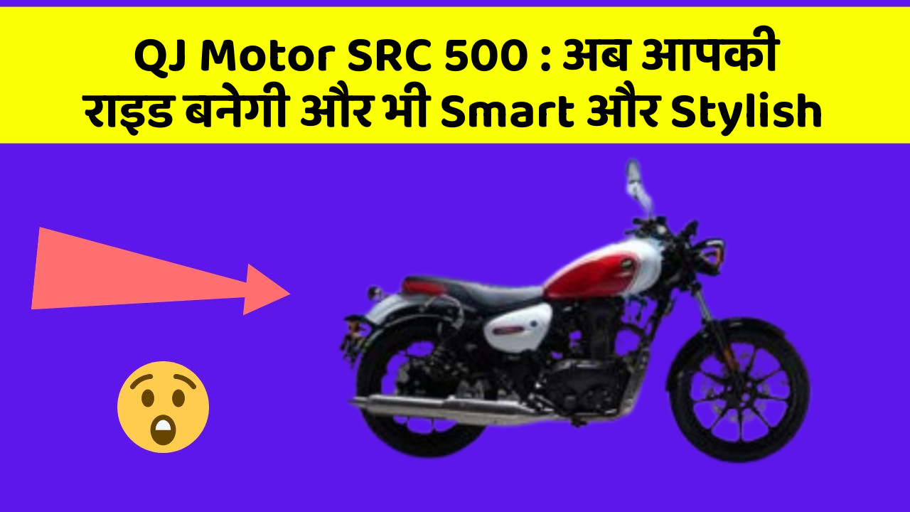 QJ Motor SRC 500 : अब आपकी राइड बनेगी और भी Smart और Stylish